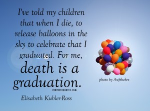 DEATH-QUOTES-I-ve-told-my-children-that-when-I-die-to-release-balloons-in-the-sky-to-celebrate-that-I-graduated.-For-me-death-is-a-graduation