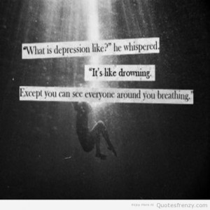 life-questions-depression-Drowning-breathing-sad-hurt-broken-depressed-Quotes